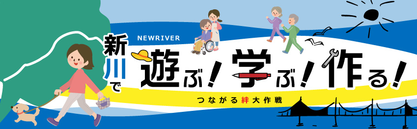 新川で遊ぶ 学ぶ 作る つながる絆大作戦 活動の基盤を地域に置き 地域社会への貢献を常に考えます